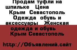 Продам туфли на шпильке › Цена ­ 1 000 - Крым, Севастополь Одежда, обувь и аксессуары » Женская одежда и обувь   . Крым,Севастополь